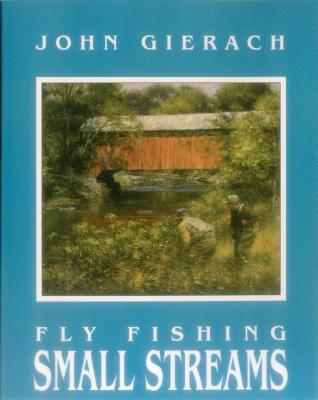 Fly Fishing Small Streams - John Gierach