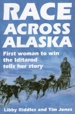 Race Across Alaska: First Woman to Win the Iditarod Tells Her Story - Libby Riddles