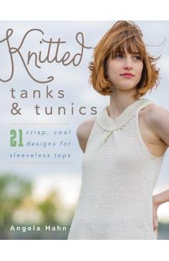 Coperta cărții 'Knitted Tanks & Tunics: 21 Crisp, Cool Designs for Sleeveless Tops - Angela Hahn'