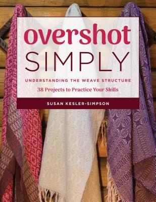 Overshot Simply: Understanding the Weave Structure 38 Projects to Practice Your Skills - Susan Kesler-simpson