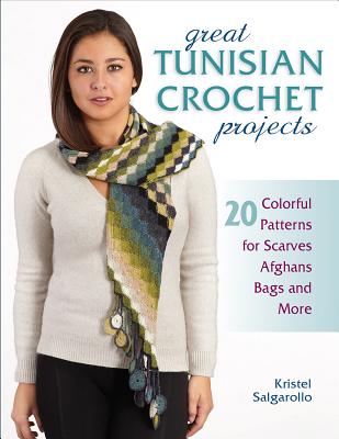 Great Tunisian Crochet Projects: 20 Colorful Patterns for Scarves, Afghans, Bags and More - Kristel Salgarollo