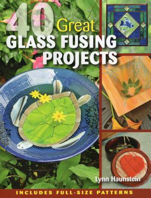 40 Great Glass Fusing Projects [With Pattern(s)] - Lynn Haunstein
