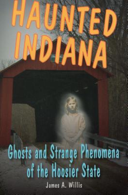 Haunted Indiana: Ghosts and Stpb - James A. Willis