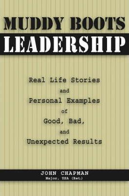Muddy Boots Leadership: Real Life Stories and Personal Examples of Good, Bad, and Unexpected Results - John Chapman Usa
