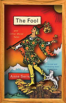 The Fool and Other Moral Tales - Anne Serre