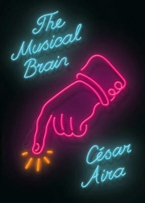 The Musical Brain: And Other Stories - C�sar Aira