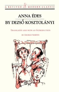 Anna Edes: Novel - Dezso Kosztolnyi