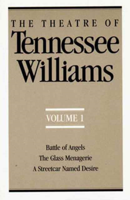 The Theatre of Tennessee Williams, Volume I: Battle of Angels, the Glass Menagerie, a Streetcar Named Desire - Tennessee Williams
