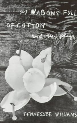 27 Wagons Full of Cotton and Other Plays - Tennessee Williams