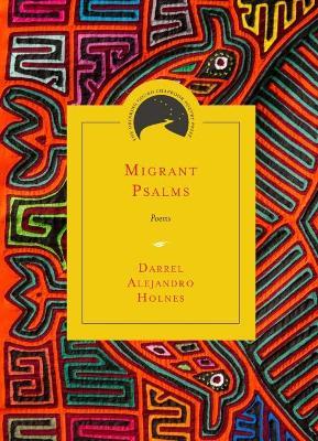 Migrant Psalms: Poems - Darrel Alejandro Holnes