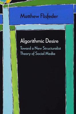 Algorithmic Desire: Toward a New Structuralist Theory of Social Media - Matthew Flisfeder