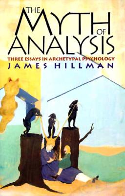 The Myth of Analysis: Three Essays in Archetypal Psychology - James Hillman