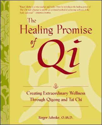The Healing Promise of Qi: Creating Extraordinary Wellness Through Qigong and Tai Chi - Roger Jahnke