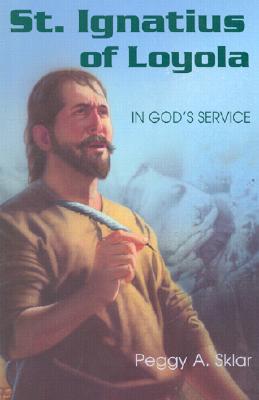 St. Ignatius of Loyola: In God's Service - Peggy A. Sklar