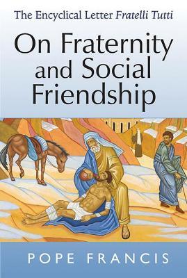 On Fraternity and Social Friendship: The Encyclical Letter Fratelli Tutti - Pope Francis