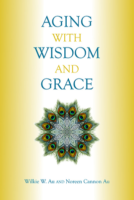 Aging with Wisdom and Grace - Wilkie W. Au