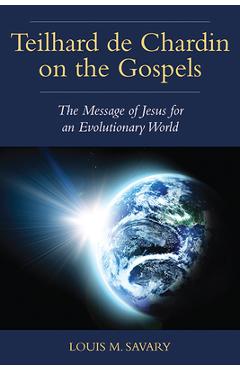 Coperta cărții 'Teilhard de Chardin on the Gospels: The Message of Jesus for an Evolutionary World - Louis M. Savary'