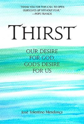Thirst: Our Desire for God, God's Desire for Us - Jose Tolentino Mendonca