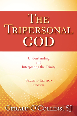 The Tripersonal God: Understanding and Interpreting the Trinity; Second Edition, Revised - Gerald O'collins