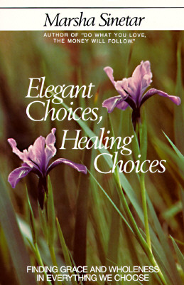 Elegant Choices, Healing Choices - Marsha Sinetar