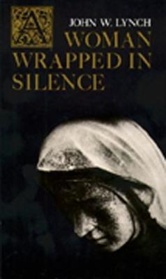 A Woman Wrapped in Silence - John W. Lynch