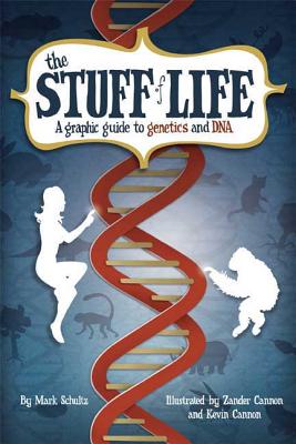 The Stuff of Life: A Graphic Guide to Genetics and DNA - Mark Schultz