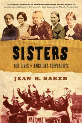 Sisters: The Lives of America's Suffragists - Jean H. Baker