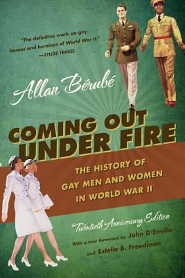 Coming Out Under Fire: The History of Gay Men and Women in World War II - Allan B�rub�