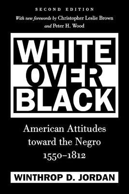 White Over Black: American Attitudes toward the Negro, 1550-1812 - Winthrop D. Jordan