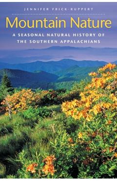 Mountain Nature: A Seasonal Natural History of the Southern Appalachians - Jennifer Frick-ruppert