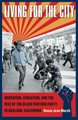 Living for the City: Migration, Education, and the Rise of the Black Panther Party in Oakland, California - Donna Jean Murch