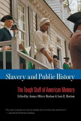 Slavery and Public History: The Tough Stuff of American Memory - James Oliver Horton