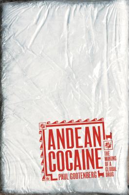 Andean Cocaine: The Making of a Global Drug - Paul Gootenberg
