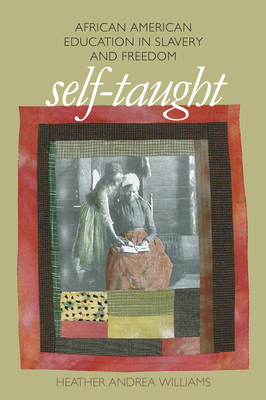 Self-Taught: African American Education in Slavery and Freedom - Heather Andrea Williams