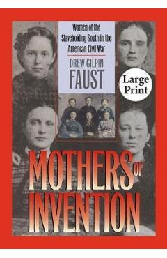 Coperta cărții 'Mothers of Invention: Women of the Slaveholding South in the American Civil War - Drew Gilpin Faust'