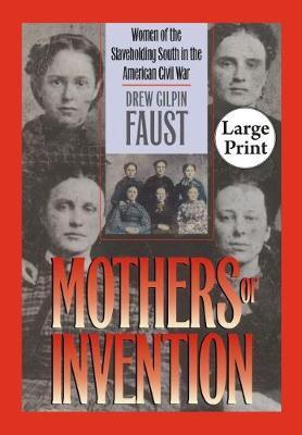 Mothers of Invention: Women of the Slaveholding South in the American Civil War - Drew Gilpin Faust