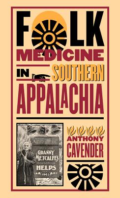 Folk Medicine in Southern Appalachia - Anthony Cavender