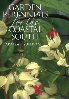 Garden Perennials for the Coastal South - Barbara J. Sullivan