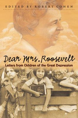 Dear Mrs. Roosevelt: Letters from Children of the Great Depression - Robert Cohen