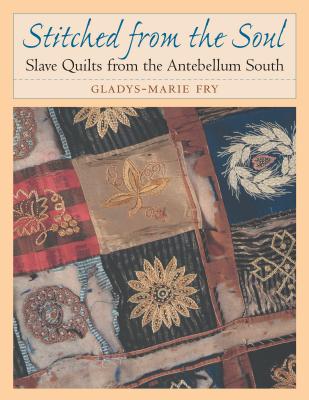 Stitched from the Soul: Slave Quilts from the Antebellum South - Gladys-marie Fry