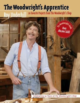 The Woodwright's Apprentice: Twenty Favorite Projects from the Woodwright's Shop - Roy Underhill