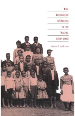 Education of Blacks in the South, 1860-1935 - James D. Anderson