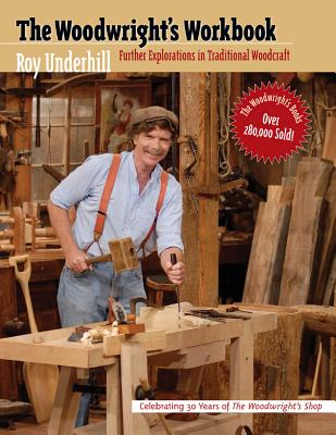 Woodwright's Workbook: Further Explorations in Traditional Woodcraft - Roy Underhill