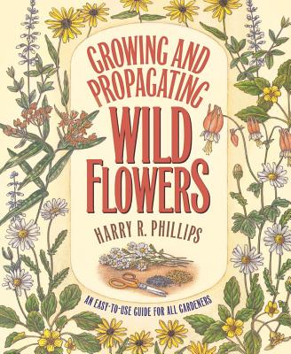Growing and Propagating Wild Flowers - Harry R. Phillips