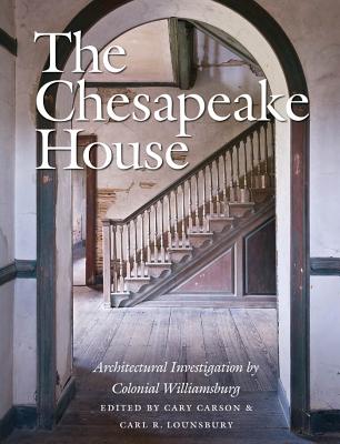 The Chesapeake House: Architectural Investigation by Colonial Williamsburg - Cary Carson