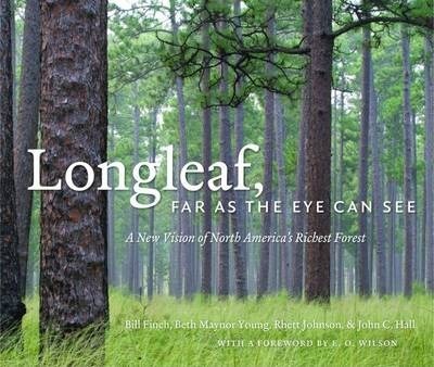 Longleaf, Far as the Eye Can See: A New Vision of North America's Richest Forest - Bill Finch