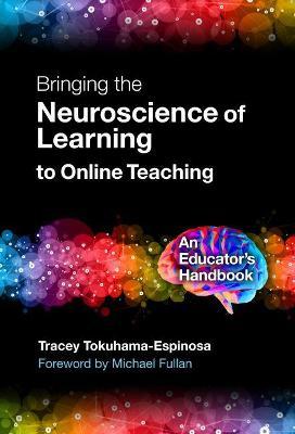Bringing the Neuroscience of Learning to Online Teaching: An Educator's Handbook - Tracey Tokuhama-espinosa