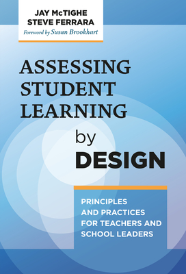 Assessing Student Learning by Design: Principles and Practices for Teachers and School Leaders - Jay Mctighe