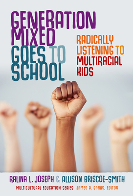 Generation Mixed Goes to School: Radically Listening to Multiracial Kids - Ralina L. Joseph