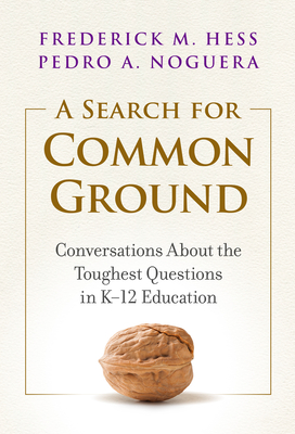 A Search for Common Ground: Conversations about the Toughest Questions in K-12 Education - Frederick M. Hess